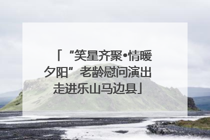 “笑星齐聚•情暖夕阳”老龄慰问演出走进乐山马边县