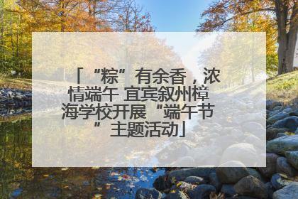 “粽”有余香，浓情端午 宜宾叙州樟海学校开展“端午节”主题活动