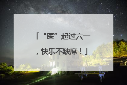 “医”起过六一，快乐不缺席！