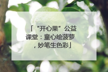 “开心果”公益课堂：童心绘菠萝，妙笔生色彩