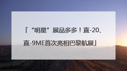 “明星”展品多多！直-20、直-9ME首次亮相巴黎航展