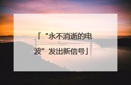 “永不消逝的电波”发出新信号
