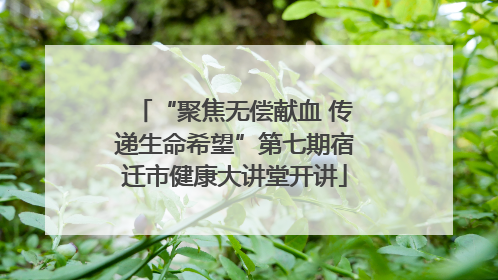 “聚焦无偿献血 传递生命希望”第七期宿迁市健康大讲堂开讲
