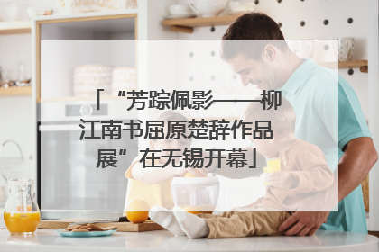 “芳踪佩影——柳江南书屈原楚辞作品展”在无锡开幕