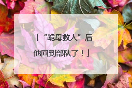 “跪母救人”后 他回到部队了！