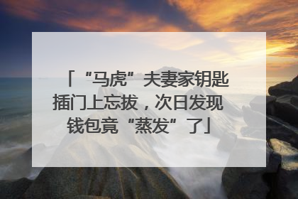 “马虎”夫妻家钥匙插门上忘拔，次日发现钱包竟“蒸发”了