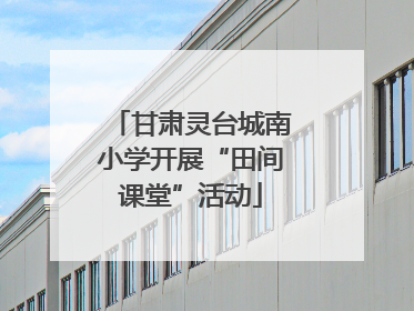 甘肃灵台城南小学开展“田间课堂”活动