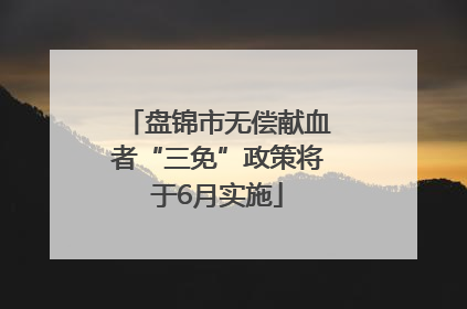 盘锦市无偿献血者“三免”政策将于6月实施