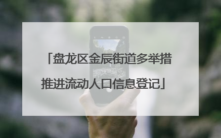 盘龙区金辰街道多举措推进流动人口信息登记