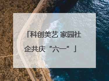科创美艺 家园社企共庆“六一”