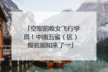 空军招收女飞行学员！中南五省（区）报名须知来了→