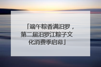 端午粽香满汨罗，第二届汨罗江粽子文化消费季启幕