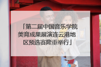 第二届中国音乐学院美育成果展演连云港地区预选赛隆重举行