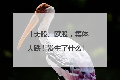美股、欧股，集体大跌！发生了什么