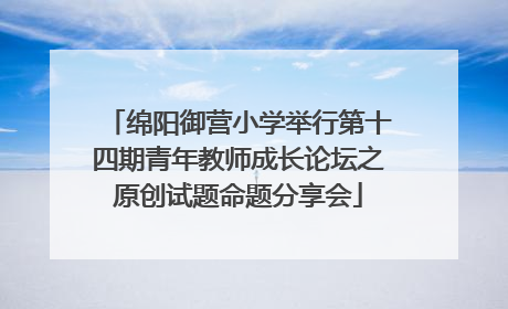绵阳御营小学举行第十四期青年教师成长论坛之原创试题命题分享会