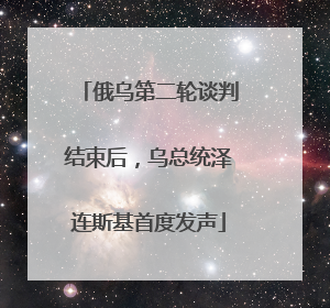 俄乌第二轮谈判结束后，乌总统泽连斯基首度发声
