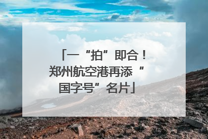 一“拍”即合！郑州航空港再添“国字号”名片