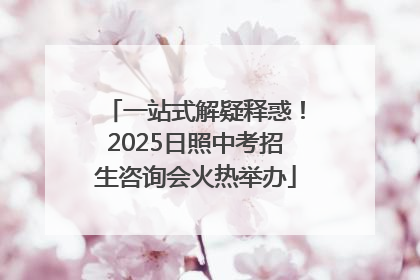 一站式解疑释惑！2025日照中考招生咨询会火热举办
