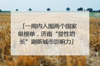 一周内入围两个国家级榜单，济南“显性增长”刷新城市影响力