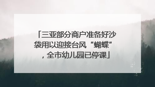 三亚部分商户准备好沙袋用以迎接台风“蝴蝶”，全市幼儿园已停课