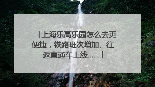 上海乐高乐园怎么去更便捷，铁路班次增加、往返直通车上线……