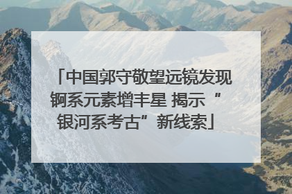 中国郭守敬望远镜发现锕系元素增丰星 揭示“银河系考古”新线索