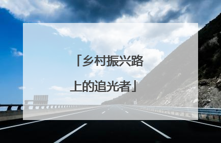 乡村振兴路上的追光者
