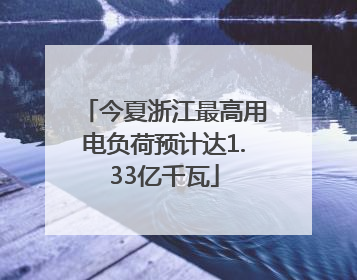 今夏浙江最高用电负荷预计达1.33亿千瓦