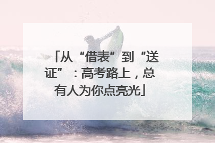 从“借表”到“送证”：高考路上，总有人为你点亮光