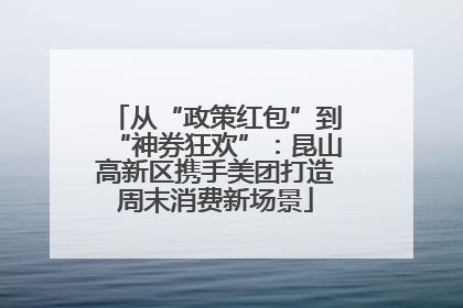 从“政策红包”到“神券狂欢”：昆山高新区携手美团打造周末消费新场景