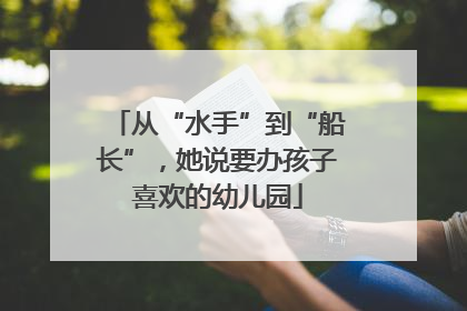 从“水手”到“船长”，她说要办孩子喜欢的幼儿园