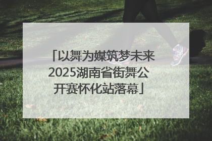 以舞为媒筑梦未来 2025湖南省街舞公开赛怀化站落幕