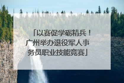 以赛促学砺精兵！广州举办退役军人事务员职业技能竞赛