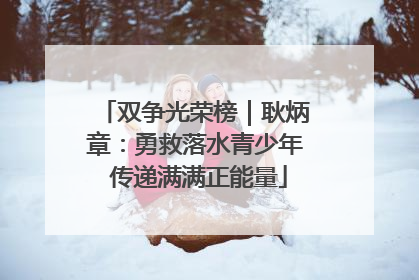 双争光荣榜｜耿炳章：勇救落水青少年 传递满满正能量