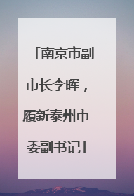 南京市副市长李晖，履新泰州市委副书记