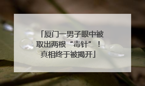 厦门一男子眼中被取出两根“毒针”！真相终于被揭开