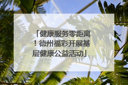 健康服务零距离！德州福彩开展基层健康公益活动