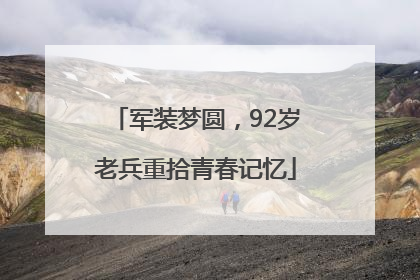 军装梦圆，92岁老兵重拾青春记忆