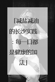 减盐减油的长沙实践：每一口都是健康的加法