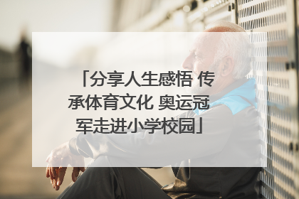 分享人生感悟 传承体育文化 奥运冠军走进小学校园