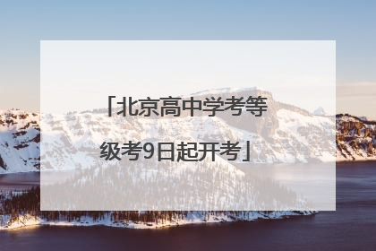 北京高中学考等级考9日起开考