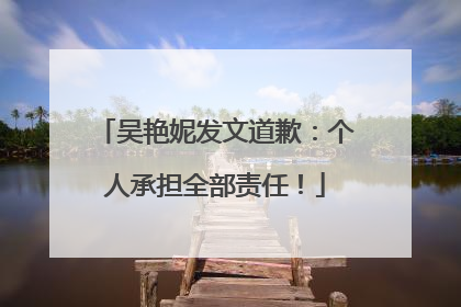 吴艳妮发文道歉：个人承担全部责任！