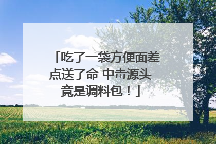 吃了一袋方便面差点送了命 中毒源头竟是调料包！