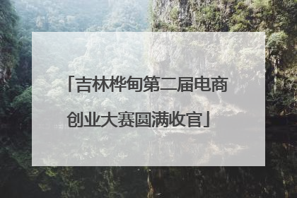 吉林桦甸第二届电商创业大赛圆满收官