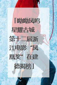 呦呦凤鸣星耀古城 第十二届浙江电影“凤凰奖”在建德揭榜