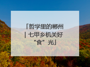 哲学里的郴州｜七甲乡机关好“食”光