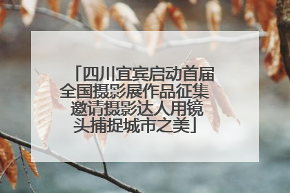 四川宜宾启动首届全国摄影展作品征集 邀请摄影达人用镜头捕捉城市之美