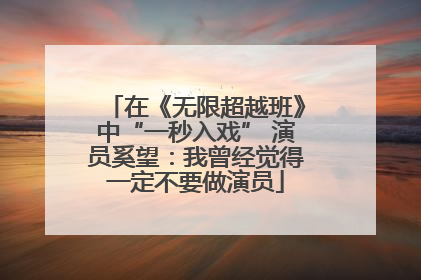 在《无限超越班》中“一秒入戏” 演员奚望：我曾经觉得一定不要做演员