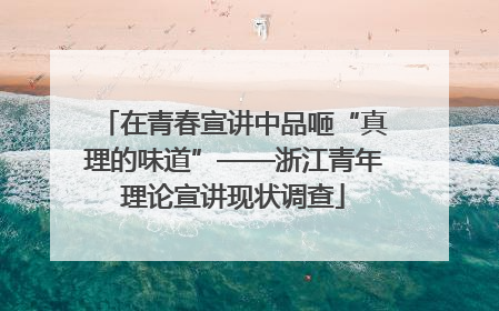 在青春宣讲中品咂“真理的味道”——浙江青年理论宣讲现状调查