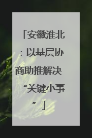 安徽淮北：以基层协商助推解决“关键小事”
